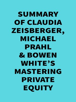 cover image of Summary of  Claudia Zeisberger, Michael Prahl & Bowen White's Mastering Private Equity